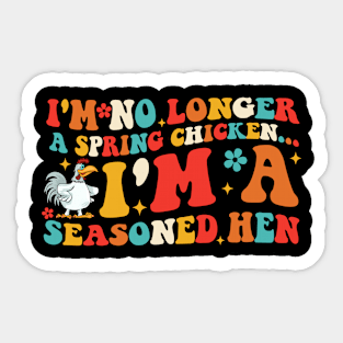 I'm No Longer A Spring Chicken... I'm A Seasoned Hen Sticker